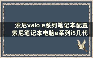 索尼vaio e系列笔记本配置 索尼笔记本电脑e系列i5几代